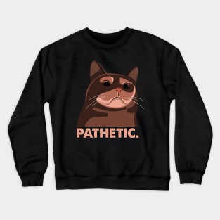 Pathetic Cat Meme Crewneck Sweatshirt